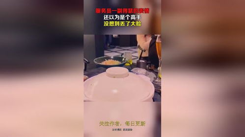 服务员一副得瑟的表情,还以为是个高手,没想到丢了大脸